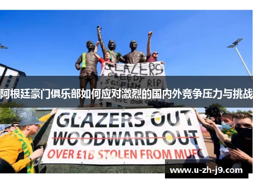 阿根廷豪门俱乐部如何应对激烈的国内外竞争压力与挑战 阿根廷豪门俱乐部如何应对激烈的国内外竞争压力与挑战