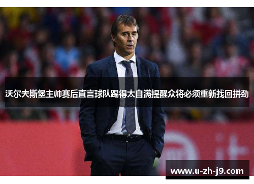 沃尔夫斯堡主帅赛后直言球队踢得太自满提醒众将必须重新找回拼劲