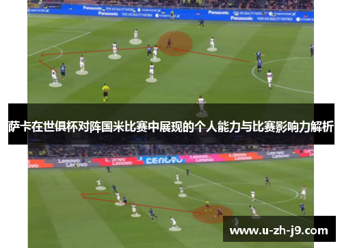 萨卡在世俱杯对阵国米比赛中展现的个人能力与比赛影响力解析